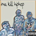 Ima Kill Hip Hop (Explicit)