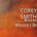 Corey Smith - Where Would I Be