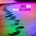 Rad Rix - When You Coming