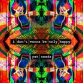 PET NEEDS - I Don't Wanna Be Only Happy