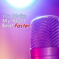 You Make My Heart Beat Faster