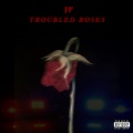 JP - TROUBLED ROSES (Explicit)