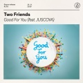 Two Friends、JUSCOVA - Good For You (feat. JUSCOVA)