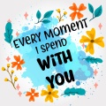 Every Moment I Spend with You