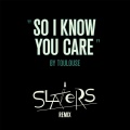 Toulouse、Slaters - So I Know You Care (Slaters Remix)