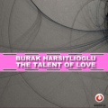 Burak Harsitlioglu - The Talent of Love (Original Mix)