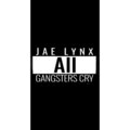 JAE LYNX - ALL GANGSTERS CRY (Explicit)