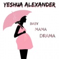 Yeshua Alexander - Baby Mama Drama