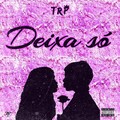 TRP - Deixa Só (Explicit)