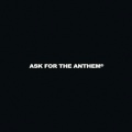 Ask For The Anthem