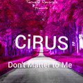 Cirus - Don't Matter to Me