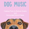 Dog Music Therapy、Dog Music Zone、Relaxmydog - Relax My Dog