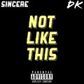 sincere、DK - Not Like This (Explicit)