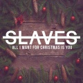 Slaves - All I Want for Christmas is You