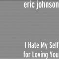 Eric Johnson - I Hate My Self for Loving You