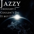 Jazzy - Thought I Couldn't Do It but I Did It