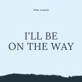 Alex Lenard - I'll Be on the Way (Explicit)