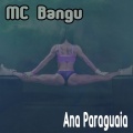 MC Bangu - Ana Paraguaia (Explicit)