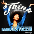 Barbara Tucker - Think About It (TheMicFreakFireDrumDub)