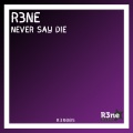 R3Ne - Never Say Die