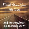DJ Sergey Kunakov - I Will Show You The Way (RadioExtendedMix)