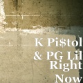 K Pi$tol、PG Lil - Right Now (Explicit)