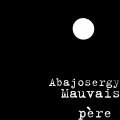 Abajosergy、Mkns - Mauvais père