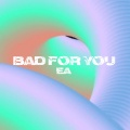 EA - Bad For You (Explicit)