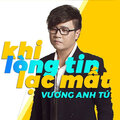 Vương Anh Tú - Khi Lòng Tin Lạc Mất