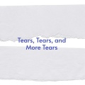 Tears, Tears, and More Tears