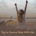 You're Gonna Ride with Me