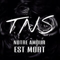 TNS - Notre Amour est Mort