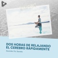 2 Horas de Relajando el Cerebro Rápidamente