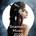 Shamanic Music 2020: Spiritual Music, Ethnic Spirit, Wild Rythm