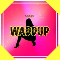 Maxi - Waddup