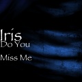 Iris - Do You Miss Me