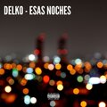 Delko - Esas Noches (Explicit)
