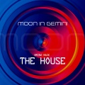 Moon in Gemini - Bring Back the House