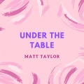 matt taylor - Under The Table