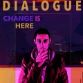 dialogue - Change is Here