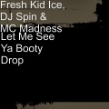 Fresh Kid Ice、DJ Spin、MC Madness - Let Me See Ya Booty Drop (Explicit)