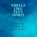 INNOCENT BLUE BIRDS - Smells Like Teen Spirit