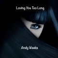 Andy Weeks - Loving You Too Long