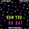 Savguy Meech、Prince Carter - How You Do Dat (Explicit)