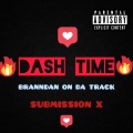 Submission x、Branndan On Da Track - DASH TIME (Explicit)