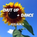 Kelaska - Shut Up + Dance