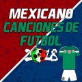Canciones de Fútbol Mexicano 2018 (Mexican Football Songs 2018)