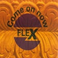 Flex - Come On Now