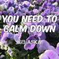 Kelaska - You Need to Calm Down