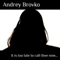 Andrey Brovko、Tessa - It Is Too Late to Call Thee Now